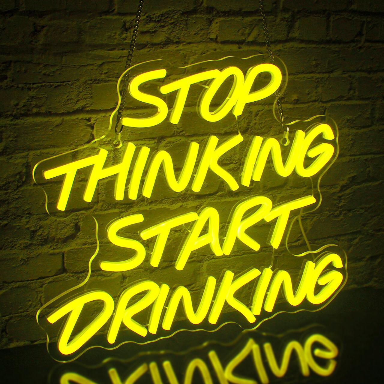 Stop Thinking Start Drinking Neon Sign